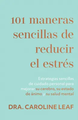 101 Maneras Sencillas de Reducir El Estrs: Estrategias Sencillas de Cuidado Personal Para Mejorar Su Cerebro, Su Estado de nimo Y Su Salud Mental (S