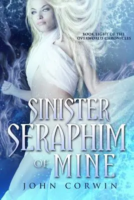 Sinister Seraphim of Mine: Az Overworld krónikák nyolcadik könyve - Sinister Seraphim of Mine: Book Eight of the Overworld Chronicles