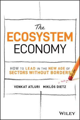 Az ökoszisztéma-gazdaság: Hogyan lehet vezető szerepet betölteni a határok nélküli ágazatok új korszakában? - The Ecosystem Economy: How to Lead in the New Age of Sectors Without Borders