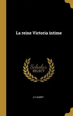 La reine Victoria intime