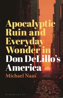 Apokaliptikus pusztulás és mindennapi csoda Don DeLillo Amerikájában - Apocalyptic Ruin and Everyday Wonder in Don DeLillo's America