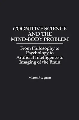 A kognitív tudomány és a test-lélek probléma: a filozófiától a pszichológián át a mesterséges intelligencián át az agy képalkotásáig - Cognitive Science and the Mind-Body Problem: From Philosophy to Psychology to Artificial Intelligence to Imaging of the Brain