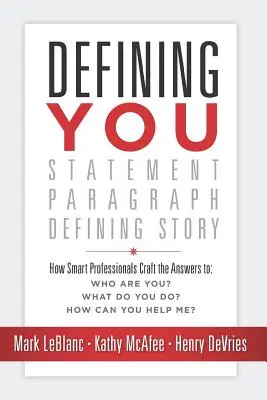 Defining You: How Smart Professionals Craft the Answers To: Ki vagy te? Mit csinálsz? Hogyan tudsz segíteni nekem? - Defining You: How Smart Professionals Craft the Answers To: Who Are You? What Do You Do? How Can You Help Me?