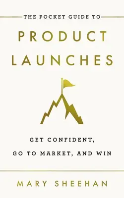 A termékbevezetések zsebkalauza: Legyél magabiztos, menj a piacra és nyerj! - The Pocket Guide to Product Launches: Get Confident, Go to Market, and Win