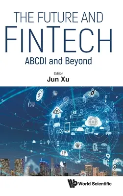 A jövő és a fintech, The: Abcdi and Beyond - Future and Fintech, The: Abcdi and Beyond