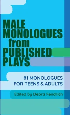 Férfi monológok megjelent színdarabokból: 81 monológ tinédzsereknek és felnőtteknek - Male Monologues from Published Plays: 81 Monologues for Teens & Adults