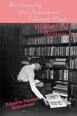 Az amerikai könyvtári múlt visszaszerzése: Writing the Women in - Reclaiming the American Library Past: Writing the Women in