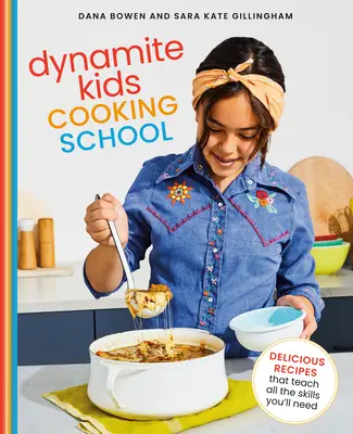 Dinamit gyerekek főzőiskolája: Finom receptek, amelyek megtanítanak minden szükséges készséget: Szakácskönyv - Dynamite Kids Cooking School: Delicious Recipes That Teach All the Skills You Need: A Cookbook