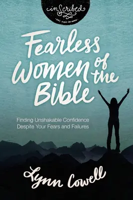 A Biblia rettenthetetlen asszonyai: A rendíthetetlen bizalom megtalálása a félelmeid és kudarcaid ellenére - Fearless Women of the Bible: Finding Unshakable Confidence Despite Your Fears and Failures