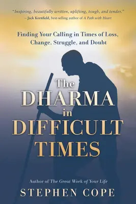 A Dharma nehéz időkben: Hivatásod megtalálása veszteség, változás, küzdelem és kétségek idején - The Dharma in Difficult Times: Finding Your Calling in Times of Loss, Change, Struggle, and Doubt