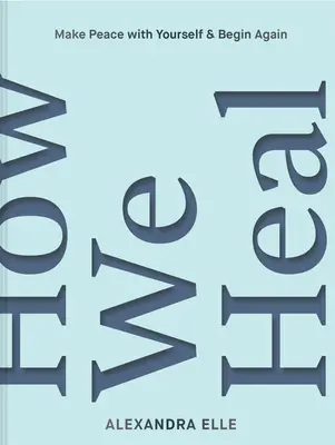 Hogyan gyógyulunk: Fedezd fel az erődet és szabadítsd fel magad! - How We Heal: Uncover Your Power and Set Yourself Free