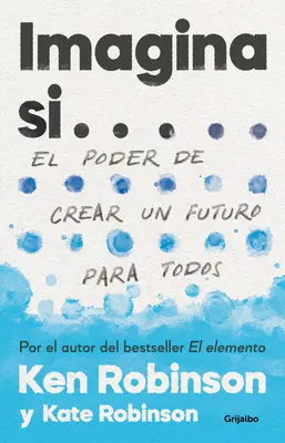 Imagina Si... El Poder de Crear Un Futuro Para Todos / Képzeld el, ha... Mindannyiunk jövőjének megteremtése - Imagina Si... El Poder de Crear Un Futuro Para Todos / Imagine If...Creating a Future for Us All