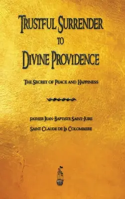 Bizalomteljes átadás az isteni gondviselésnek: A béke és a boldogság titka - Trustful Surrender to Divine Providence: The Secret of Peace and Happiness