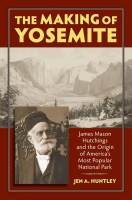 The Making of Yosemite: James Mason Hutchings és Amerika legnépszerűbb parkjának eredete - The Making of Yosemite: James Mason Hutchings and the Origin of America's Most Popular Park
