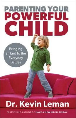 Erőteljes gyermeked nevelése: Vége a mindennapi csatározásoknak - Parenting Your Powerful Child: Bringing an End to the Everyday Battles