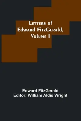 Edward FitzGerald levelei, I. kötet - Letters of Edward FitzGerald, Volume I