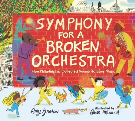 Symphony for a Broken Orchestra: How Philadelphia Collected Sounds to Save Music (Szimfónia egy tönkrement zenekarnak: Hogyan gyűjtött Philadelphia hangokat, hogy megmentse a zenét) - Symphony for a Broken Orchestra: How Philadelphia Collected Sounds to Save Music