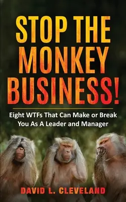 Stop the Monkey Business: Nyolc WTF, ami vezetőként és menedzserként megalapozhat vagy megtörhet téged. - Stop the Monkey Business: Eight WTFs That Can Make or Break You as a Leader and Manager