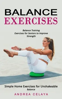 Egyensúlygyakorlatok: Egyensúlygyakorlatok időseknek az erőnlét javítására (Egyszerű otthoni gyakorlatok a rendíthetetlen egyensúlyért) - Balance Exercises: Balance Training Exercises for Seniors to Improve Strength (Simple Home Exercises for Unshakeable Balance)