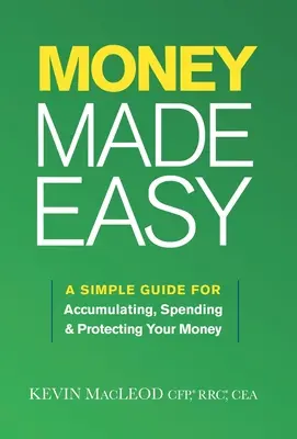 Money Made Easy: Egyszerű útmutató a pénz felhalmozásához, elköltéséhez és védelméhez - Money Made Easy: A Simple Guide for Accumulating, Spending, and Protecting Your Money