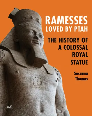 Ramesses, akit Ptah szeretett: Egy kolosszális királyi szobor története - Ramesses, Loved by Ptah: The History of a Colossal Royal Statue