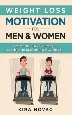 Fogyás motiváció férfiak és nők számára: Motivációs Hacks & Stratégiák, hogy becsapja az agyadat és gyorsan fogyj le - Weight Loss Motivation for Men and Women: Motivational Hacks & Strategies to Trick Your Brain and Lose Weight Fast