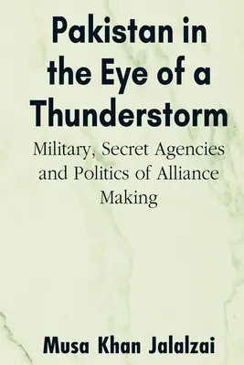 Pakisztán a vihar szemében: Katonaság, titkosszolgálatok és a szövetségkötés politikája - Pakistan in the Eye of a Thunderstorm: Military, Secret Agencies and Politics of Alliance Making