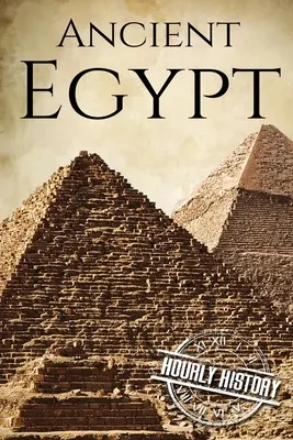 Ókori Egyiptom: A történelem a kezdetektől a végéig - Ancient Egypt: A History From Beginning to End