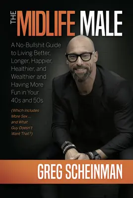 A középkorú férfi: A No-Bullshit Guide to Living Better, Longer, Happier, Healthier, and Wealthier and Having More Fun in Your 40s and 50s (Which Inclu - The Midlife Male: A No-Bullshit Guide to Living Better, Longer, Happier, Healthier, and Wealthier and Having More Fun in Your 40s and 50s (Which Inclu