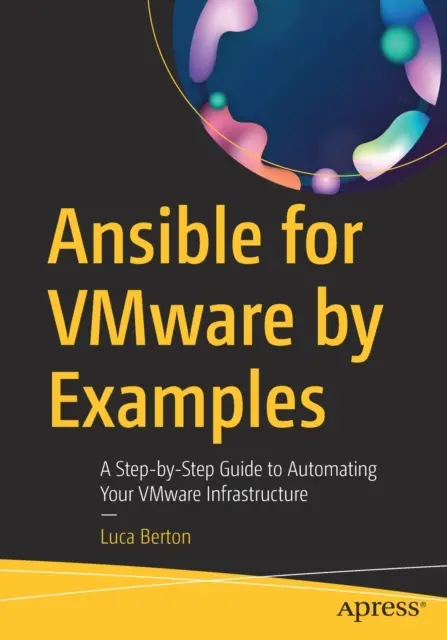 Ansible for Vmware példák alapján: A Step-By-Step Guide to Automating Your Vmware Infrastructure: A Step-By-Step Guide to Your Vmware Infrastructure - Ansible for Vmware by Examples: A Step-By-Step Guide to Automating Your Vmware Infrastructure