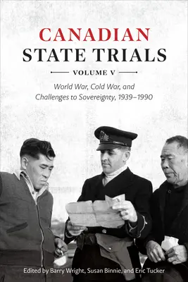 Kanadai állami perek, V. kötet: Világháború, hidegháború és a szuverenitás kihívásai, 1939-1990 - Canadian State Trials, Volume V: World War, Cold War, and Challenges to Sovereignty, 1939-1990