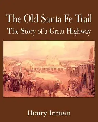 A régi Santa Fe ösvény, egy nagyszerű országút története - The Old Santa Fe Trail, the Story of a Great Highway