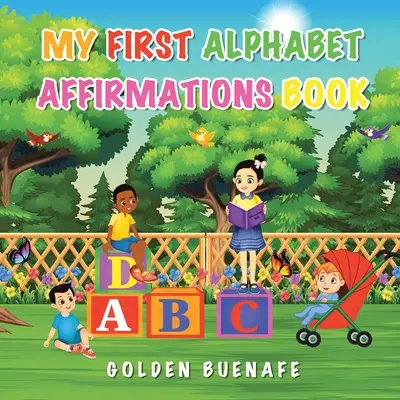 Az első ábécés megerősítő könyvem: Pozitív megerősítésekkel megváltoztathatod, ahogyan magadat és a körülötted lévő világot látod - My First Alphabet Affirmations Book: Positive Affirmations Can Change the Way You See Yourself and the World Around You