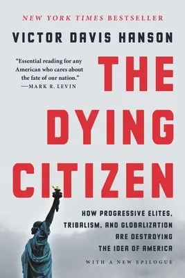 A haldokló polgár: Hogyan pusztítja el a progresszív elit, a törzsek és a globalizáció Amerika eszméjét? - The Dying Citizen: How Progressive Elites, Tribalism, and Globalization Are Destroying the Idea of America