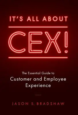 Minden a CEX-ről szól! Az ügyfél- és munkavállalói élmény alapvető útmutatója - It's All about CEX!: The Essential Guide to Customer and Employee Experience