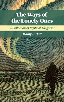 A magányosok útjai: Misztikus allegóriák gyűjteménye - The Ways of the Lonely Ones: A Collection of Mystical Allegories