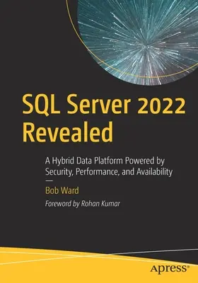 SQL Server 2022 Revealed: A biztonság, teljesítmény és rendelkezésre állás által támogatott hibrid adatplatform - SQL Server 2022 Revealed: A Hybrid Data Platform Powered by Security, Performance, and Availability