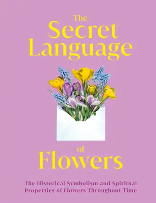 A virágok titkos nyelve: A virágok történelmi szimbolikája és spirituális tulajdonságai az idők folyamán - The Secret Language of Flowers: The Historical Symbolism and Spiritual Properties of Flowers Throughout Time