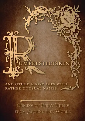 Rumpelstiltskin - És más, meglehetősen szokatlan nevű dühös ördögök (Tündérmesék eredete a világ minden tájáról): Origins of Fairy Tales from Around th - Rumpelstiltskin - And Other Angry Imps with Rather Unusual Names (Origins of Fairy Tales from Around the World): Origins of Fairy Tales from Around th