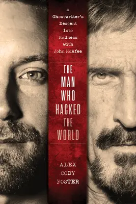 Az ember, aki meghekkelte a világot: A Ghostwriter's Descent into Madness with John McAfee (Egy szellemíró süllyedése az őrületbe) - The Man Who Hacked the World: A Ghostwriter's Descent Into Madness with John McAfee