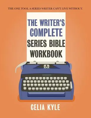 Az író teljes sorozatbibliai munkakönyve: The one tool a series writer can't live without. - The Writer's Complete Series Bible Workbook: The one tool a series writer can't live without.