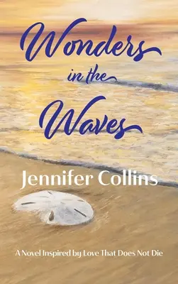 Csodák a hullámokban: A Love That Does Not Die (Nem hal meg) által inspirált regény - Wonders in the Waves: A Novel Inspired by Love That Does Not Die