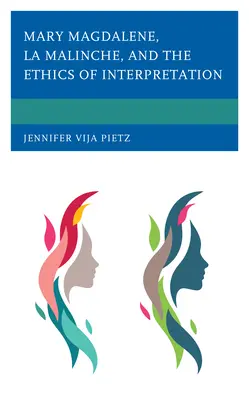 Mária Magdolna, La Malinche és az értelmezés etikája - Mary Magdalene, La Malinche, and the Ethics of Interpretation