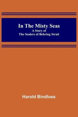 A ködös tengeren; A Behring-szoros fókavadászainak története - In the Misty Seas; A Story of the Sealers of Behring Strait