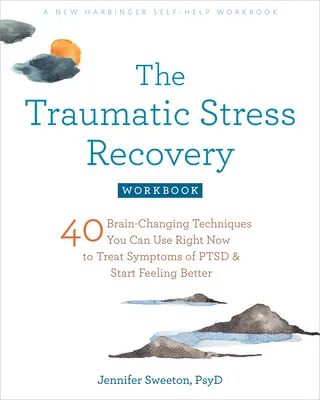 A traumatikus stresszből való felépülés munkafüzete: PTSD tüneteinek kezelésére és a jobb közérzet elérésére. - The Traumatic Stress Recovery Workbook: 40 Brain-Changing Techniques You Can Use Right Now to Treat Symptoms of Ptsd and Start Feeling Better