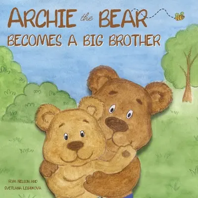 Archie, a medve nagy testvér lesz: A tökéletes illusztrált mesekönyv a nagy testvérré válásról gyerekeknek - Archie the Bear Becomes a Big Brother: The Perfect Illustrated Story Book About Becoming a Big Brother For Kids