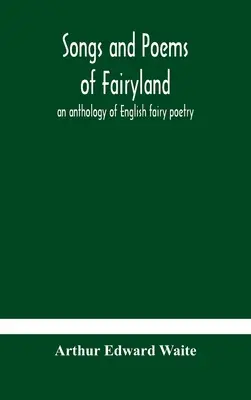 Tündérország dalai és versei: az angol tündérköltészet antológiája - Songs and poems of Fairyland: an anthology of English fairy poetry