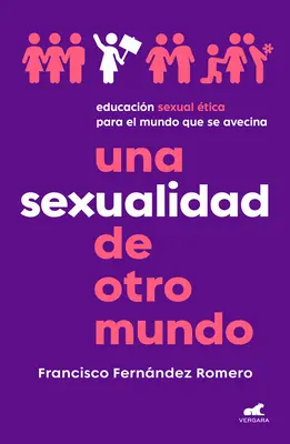 Una Sexualidad de Otro Mundo: Educacin Sexual tica Para El Mundo Que Se Avecin a / An Out-Of-This-World Sexuality: Ethical Sexual Education for the