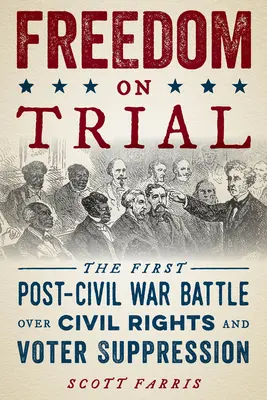 Freedom on Trial: A polgárháború utáni első csata a polgárjogokért és a választók elnyomásáért - Freedom on Trial: The First Post-Civil War Battle Over Civil Rights and Voter Suppression