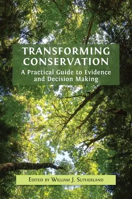 A természetvédelem átalakítása: Gyakorlati útmutató a bizonyítékokhoz és a döntéshozatalhoz - Transforming Conservation: A Practical Guide to Evidence and Decision Making